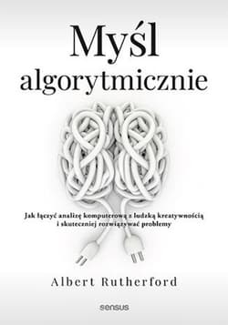 Myśl algorytmicznie. Jak łączyć analizę komputerową z ludzką kreatywnością i skuteczniej rozwiązywać problemy - ebook - Albert Rutherford