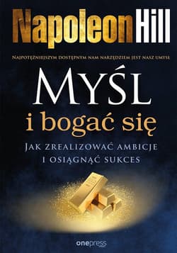 Myśl i bogać się Jak zrealizować ambicje i osiągnąć sukces - Napoleon Hill