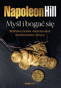 Myśl i bogać się: Współczesne przesłanie Napoleona Hilla - Napoleon Hill