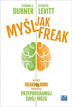 Myśl jak FREAK! Autorzy Freakonomii proponują: przeprogramuj swój mózg - Steven D.  Levitt, Stephen J. Dubner