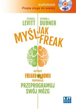 Myśl jak FREAK! Autorzy Freakonomii proponują: przeprogramuj swój mózg - Steven D.  Levitt, Stephen J. Dubner