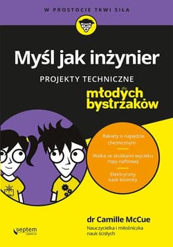 Myśl jak inżynier Projekty techniczne dla młodych bystrzaków - McCue Camille