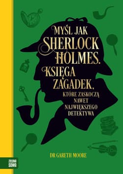 Myśl jak Sherlock Holmes. Księga zagadek, które zaskoczą nawet największego detektywa - Gareth Moore