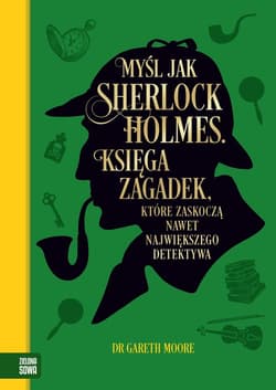 Myśl jak Sherlock Holmes. Księga zagadek, które zaskoczą nawet największego detektywa - Gareth Moore