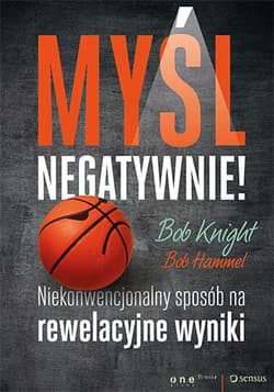 Myśl negatywnie! Niekonwencjonalny sposób na rewelacyjne wyniki - Knight Bob, Hammel Bob