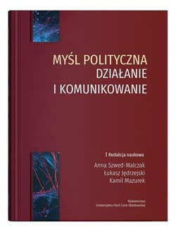 Myśl polityczna działanie i komunikowanie - Łukasz Jędrzejski, Kamil Mazurek