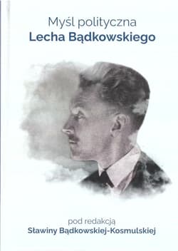 Myśl polityczna Lecha Bądkowskiego - red. Sławina Bądkowska-Kosmulskiej