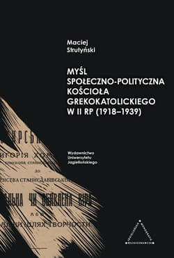 Myśl społeczno-polityczna Kościoła greckokatolickiego w II RP 1918-1939 - Maciej Strutyński