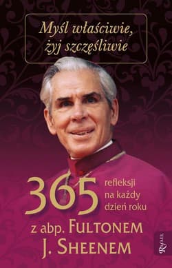 Myśl właściwie żyj szczęśliwie 365 refleksji na każdy dzień - Fulton Sheen
