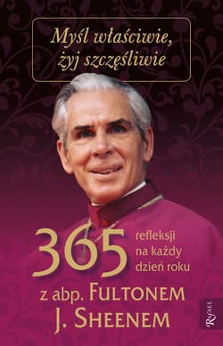 Myśl właściwie żyj szczęśliwie 365 refleksji na każdy dzień - Fulton Sheen