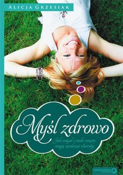 Myśl zdrowo. Jak umysł i ciało razem mogą zwalczać choroby - ebook - Alicja Grzesiak