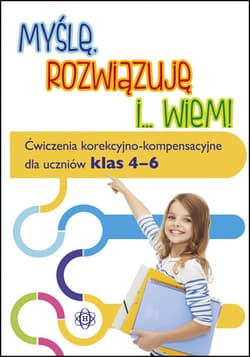 Myślę rozwiązuję i wiem ćwiczenia korekcyjno kompensacyjne dla uczniów klas 4–6 - Opracowanie Zbiorowe