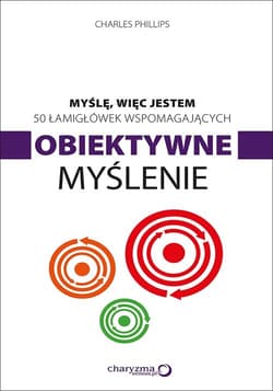 Myślę więc jestem 50 łamigłówek wspomagających obiektywne myślenie - Charles Phillips