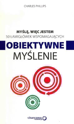 Myślę więc jestem 50 łamigłówek wspomagających obiektywne myślenie - Charles Phillips
