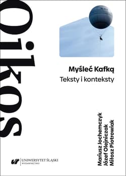 Myśleć Kafką. Teksty i konteksty - Miłosz Piot, Mariusz Jochemczyk, Józef Olejniczak