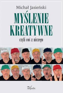 Myślenie kreatywne czyli coś z niczego - Michał Jasieński