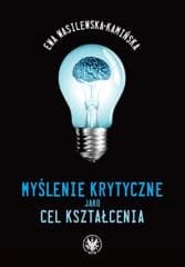 Myślenie krytyczne jako cel kształcenia - Wasilewska-Kamińska Ewa