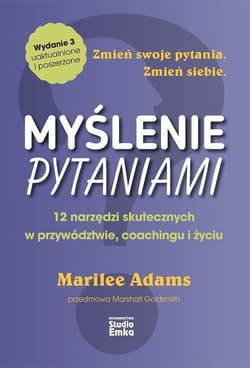 Myślenie pytaniami 12 narzędzi skutecznych w przywództwie, coachingu i życiu - Marilee Adams