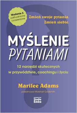 Myślenie pytaniami 12 narzędzi skutecznych w przywództwie, coachingu i życiu - Marilee Adams