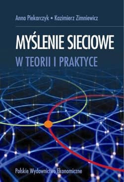 Myślenie sieciowe w teorii i praktyce - Piekarczyk Anna, Zimniewicz Kazimierz
