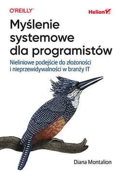 Myślenie systemowe dla programistów. Nieliniowe podejście do złożoności i nieprzewidywalności w branży IT - Diana Montalion