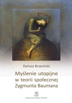 Myślenie utopijne w teorii społecznej Zygmunta Baumana - Dariusz Brzeziński