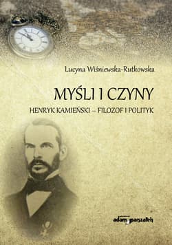 Myśli i czyny Henryk Kamieński-filozof i polityk - Lucyna Wiśniewska-Rutkowska