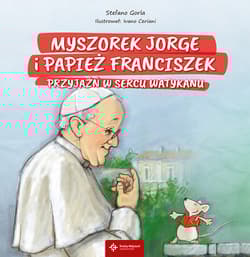Myszorek Jorge i papież Franciszek Przyjaźń w sercu Watykanu - Stefano Gorla