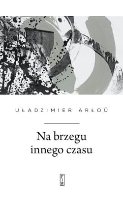 Na brzegu innego czasu - Uładzimier Arłou