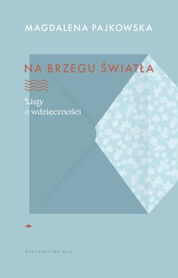 Na brzegu światła. Listy o wdzięczności - Pajkowska Magdalena