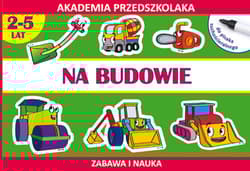 Na budowie Akademia przedszkolaka 2-5 lat Rysujemy po śladzie. Zabawa i nauka (do pisaka suchościeralnego) - Joanna Paruszewska, Pawlicka Kamila