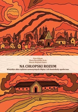 Na chłopski rozum. Wiejskie akta sądowe... - Piotr Kołpak,  Raczyńska-Kruk Marta, Marcin Wojcie