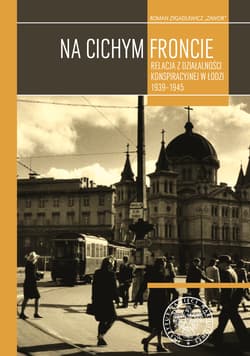 Na cichym froncie Relacja z działalności konspiracyjnej w Łodzi 1939–1945