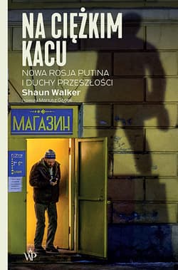 Na ciężkim kacu Nowa Rosja Putina i duchy przeszłości - Shaun Walker