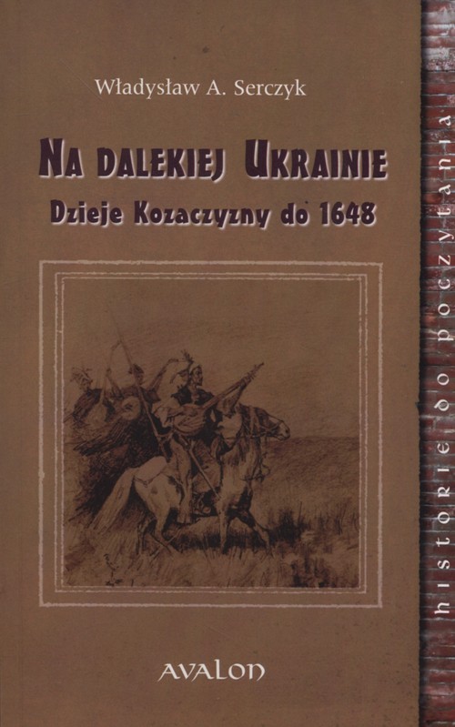 Na dalekiej Ukrainie Dzieje Kozaczyzny do 1648 - Serczyk Władysław A.