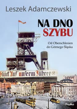 Na dno szybu Od Oberschlesien do Górnego Śląska