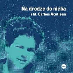 Na drodze do nieba z bł. Carlem Acutisem - Kędzierska - Zaporowska Magdalena