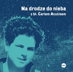 Na drodze do nieba z bł. Carlem Acutisem - Kędzierska - Zaporowska Magdalena