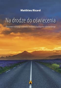 Na drodze do oświecenia Kluczowe instrukcje mistrzów medytacji buddyzmu tybetańskiego