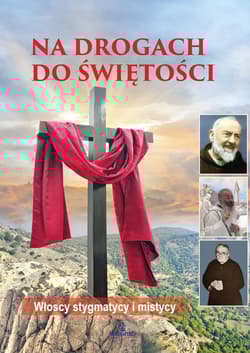 Na drogach do świętości. Włoscy stygmatycy i mistycy - Anna Paterek