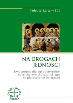 Na drogach jedności Dwustronne dialogi doktrynalne Kościoła rzymskokatolickiego na płaszczyźnie światowej - Tadeusz Kałużny