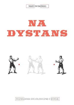 Na dystans. Rozważania socjologiczne o boksie - Darmas Marcin