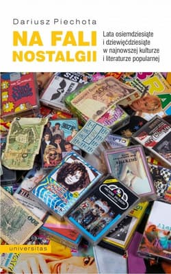 Na fali nostalgii Lata osiemdziesiąte i dziewięćdziesiąte w najnowszej kulturze i literaturze popularnej - Dariusz Piechota