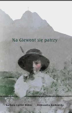 Na Giewont się patrzy - Barbara Caillot Dubus, Karkowska Aleksandra