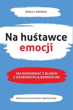 Na huśtawce emocji Jak rozmawiać z bliskim z osobowością borderline - Kreisman Jerold J.