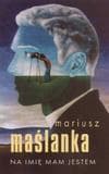 Na imię mam Jestem - Mariusz Maślanka