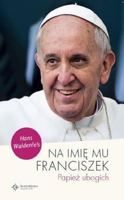 Na imię mu Franciszek Papież ubogich - Hans Waldenfels