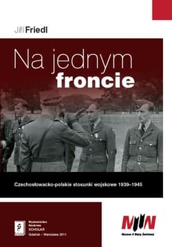 Na jednym froncie Czechosłowacko-polskie stosunki wojskowe 1939 - 1945 - Jiri Friedl