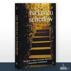 Na końcu schodów Opowieść o Matce Kolumbie Białeckiej Załozycielce dominikanek