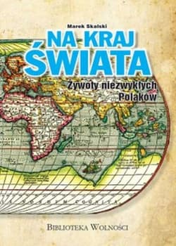 Na kraj Świata Żywoty niezwykłych Polaków - Marek Skalski